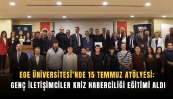 Ege Üniversitesi’nde 15 Temmuz atölyesi: Genç iletişimciler kriz haberciliği eğitimi aldı