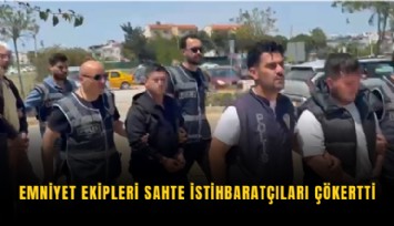 Emniyet ekipleri sahte istihbaratçıları çökertti