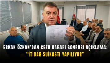 Erkan Özkan’dan ceza kararı sonrası açıklama: itibar suikastı yapılıyor