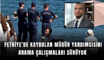 Fethiye’de kaybolan müdür yardımcısını arama çalışmaları sürüyor