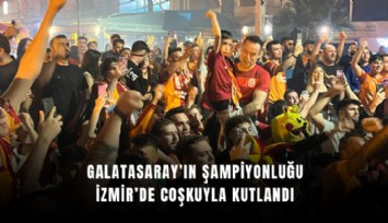 Galatasaray’ın şampiyonluğu İzmir’de coşkuyla kutlandı
