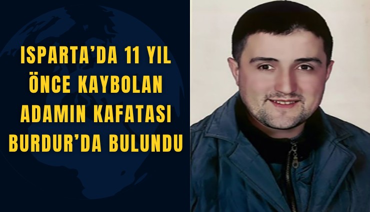 Isparta’da 11 yıl önce kaybolan adamın kafatası Burdur’da bulundu