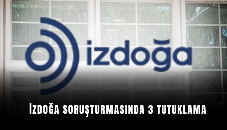 İZDOĞA soruşturmasında 3 tutuklama