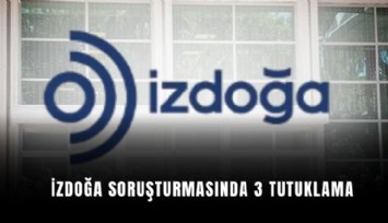 İZDOĞA soruşturmasında 3 tutuklama