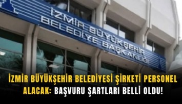 İzmir Büyükşehir Belediyesi şirketi personel alacak: Başvuru şartları belli oldu!