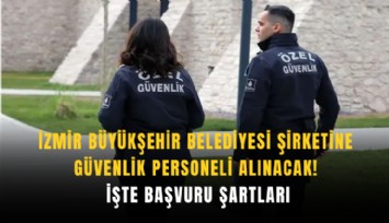 İzmir Büyükşehir Belediyesi şirketine güvenlik personeli alınacak! İşte başvuru şartları