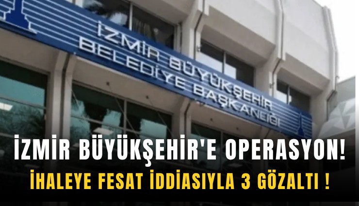 İzmir Büyükşehir'e operasyon: İhaleye fesat iddiasıyla 3 gözaltı
