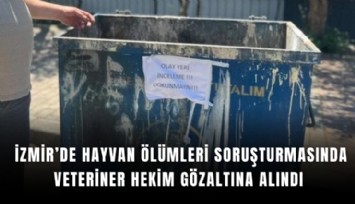 İzmir’de hayvan ölümleri soruşturmasında veteriner hekim gözaltına alındı