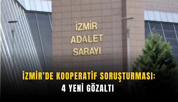 İzmir’de kooperatif soruşturması: 4 yeni gözaltı