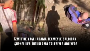 İzmir’de yaşlı adama tekmeyle saldıran şüpheliler tutuklama talebiyle adliyede