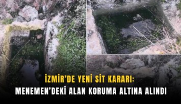 İzmir’de yeni sit kararı: Menemen’deki alan koruma altına alındı