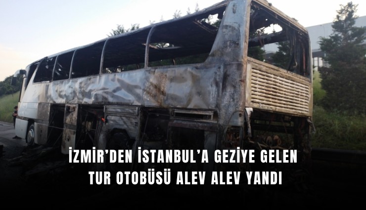 İzmir’den İstanbul’a geziye gelen tur otobüsü alev alev yandı