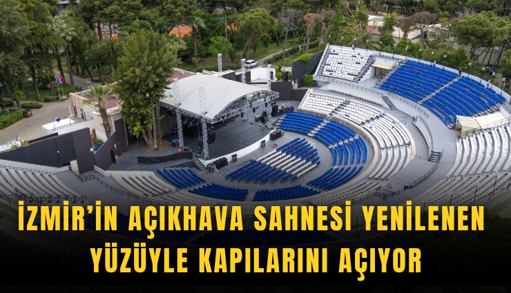 İzmir’in Açıkhava Sahnesi yenilenen yüzüyle kapılarını açıyor
