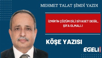 İZMİR’İN ÇÖZÜM DİLİ SİYASET DEĞİL, ŞİFA OLMALI.!
