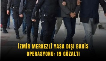 İzmir merkezli yasa dışı bahis operasyonu: 19 gözaltı