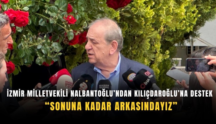 İzmir Milletvekili Nalbantoğlu’ndan Kılıçdaroğlu’na destek: Sonuna kadar arkasındayız