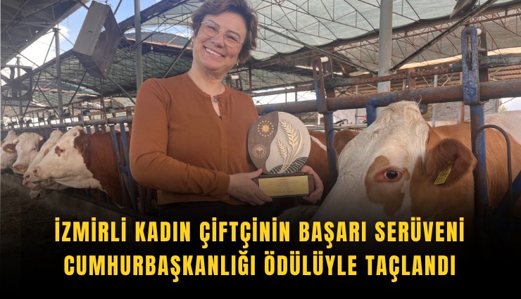 İzmirli kadın çiftçinin başarı serüveni Cumhurbaşkanlığı ödülüyle taçlandı