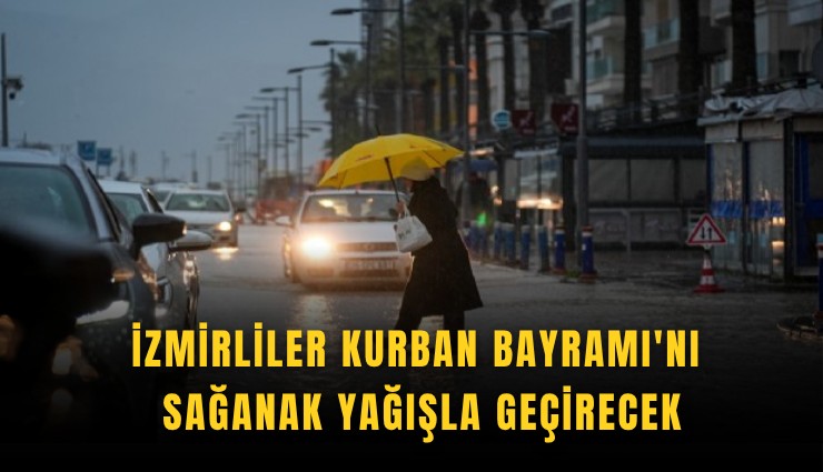İzmirliler Kurban Bayramı'nı sağanak yağışla geçirecek