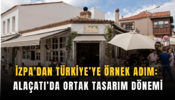 İZPA’dan Türkiye’ye örnek adım: Alaçatı’da ortak asarım dönemi