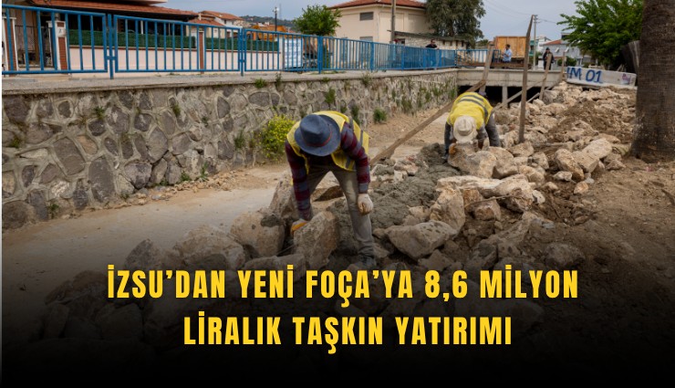 İZSU’dan Yeni Foça’ya 8,6 milyon liralık taşkın yatırımı