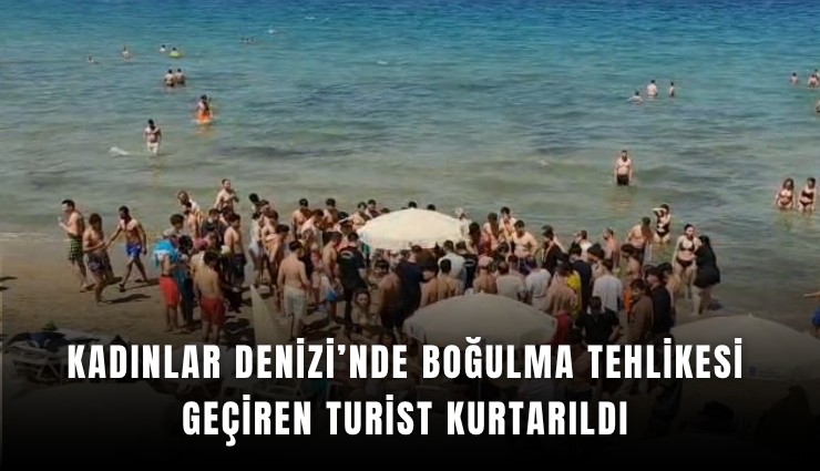 Kadınlar Denizi’nde boğulma tehlikesi geçiren turist kurtarıldı