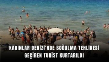 Kadınlar Denizi’nde boğulma tehlikesi geçiren turist kurtarıldı