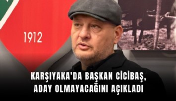 Karşıyaka'da Başkan Cicibaş, aday olmayacağını açıkladı