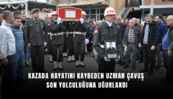 Kazada hayatını kaybeden uzman çavuş son yolculuğuna uğurlandı