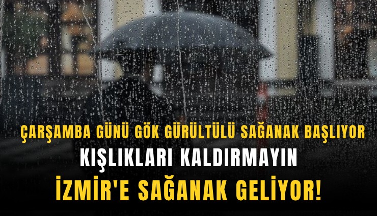 Kışlıkları kaldırmayın: İzmir'e sağanak geliyor