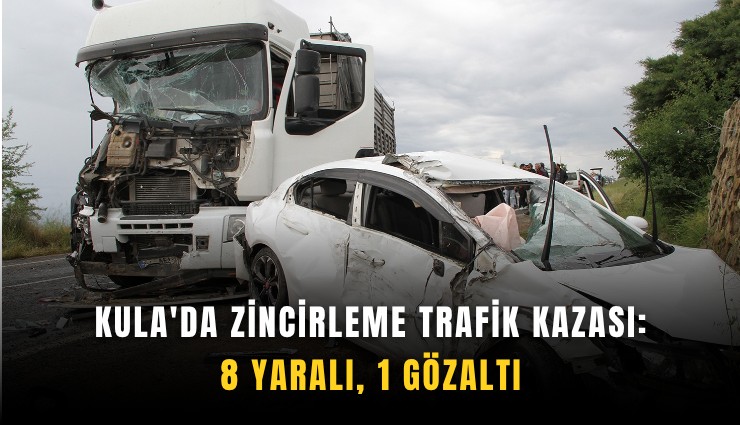 Kula'da zincirleme trafik kazası: 8 yaralı, 1 gözaltı