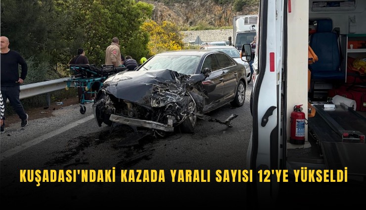 Kuşadası'ndaki kazada yaralı sayısı 12'ye yükseldi