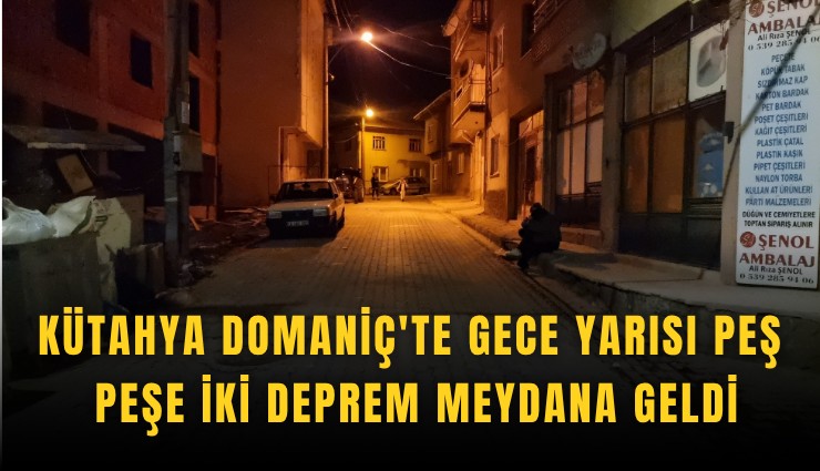 Kütahya Domaniç'te gece yarısı peş peşe iki deprem meydana geldi