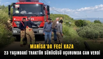Manisa'da feci kaza: 23 yaşındaki traktör sürücüsü uçurumda can verdi