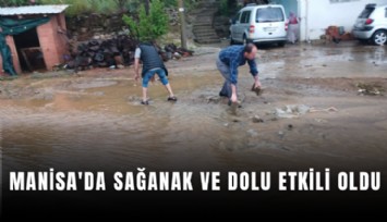 Manisa'da sağanak ve dolu etkili oldu