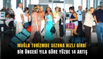 Muğla turizmde sezona hızlı girdi: Bir önceki yıla göre yüzde 14 artış