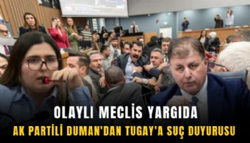 Olaylı meclis yargıda: AK Partili Duman'dan Tugay'a suç duyurusu
