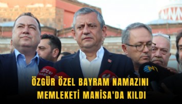 Özgür Özel bayram namazını memleketi Manisa'da kıldı