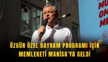 Özgür Özel bayram programı için memleketi Manisa'ya geldi