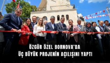 Özgür Özel Bornova’da üç büyük projenin açılışını yaptı
