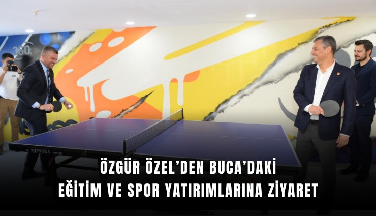 Özgür Özel’den Buca’daki eğitim ve spor yatırımlarına ziyaret