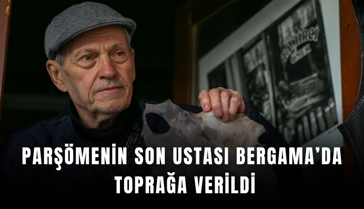 Parşömenin son ustası Bergama’da toprağa verildi