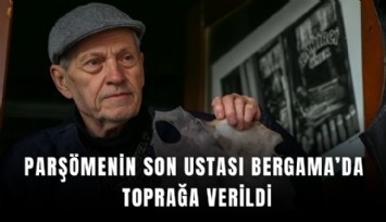 Parşömenin son ustası Bergama’da toprağa verildi