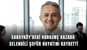Sarayköy’deki korkunç kazada Selendili şoför hayatını kaybetti