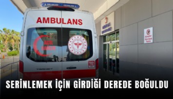 Serinlemek için girdiği derede boğuldu
