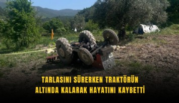 Tarlasını sürerken traktörün altında kalarak hayatını kaybetti