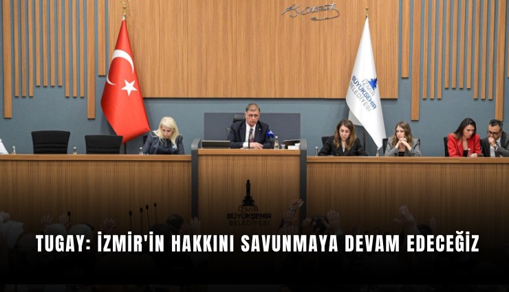 Tugay: İzmir'in hakkını savunmaya devam edeceğiz