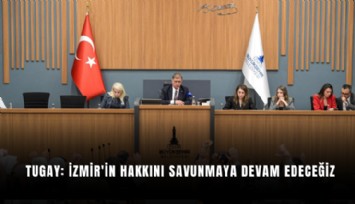 Tugay: İzmir'in hakkını savunmaya devam edeceğiz