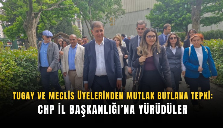 Tugay ve meclis üyelerinden mutlak butlana tepki: CHP İl Başkanlığı’na yürüdüler