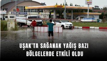 Uşak’ta sağanak yağış bazı bölgelerde etkili oldu