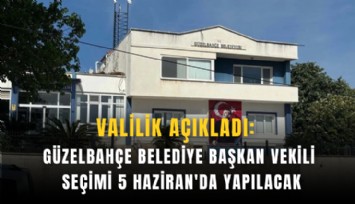 Valilik açıkladı: Güzelbahçe Belediye Başkan Vekili seçimi 5 Haziran'da yapılacak